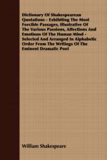 Dictionary Of Shakespearean Quotations - Exhibiting The Most Forcible Passages, Illustrative Of The Various Passions, Affections And Emotions Of The Human Mind - Selected And Arranged In Alphabetic Order From The Writings Of The Eminent Dramatic Poet af William Shakespeare