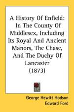 A History Of Enfield: In The County Of Middlesex, Including Its Royal And Ancient Manors, The Chase, And The Duchy Of Lancaster (1873)