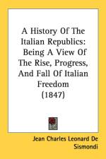 A History Of The Italian Republics: Being A View Of The Rise, Progress, And Fall Of Italian Freedom (1847) af Jean Charles Leonard de Sismondi