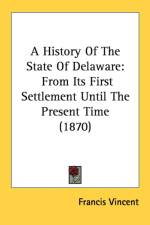 A History Of The State Of Delaware: From Its First Settlement Until The Present Time (1870) af Francis Vincent