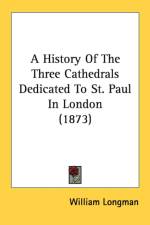 A History Of The Three Cathedrals Dedicated To St. Paul In London (1873) af William Longman