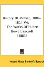 HISTORY OF MEXICO, 1804-1824 V4: THE WOR af HUBERT HOW BANCROFT