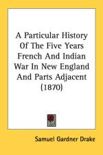 Particular History Of The Five Years French And Indian War In New England And Parts Adjacent (1870) af Samuel Gardner Drake