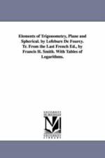 Elements of Trigonometry, Plane and Spherical. by Lefebure de Fourcy. Tr. from the Last French Ed., by Francis H. Smith. with Tables of Logarithms. af M (Louis Etienne) Lefebure De Fourcy