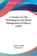A Treatise On The Physiological And Moral Management Of Infancy (1854) af Andrew Combe