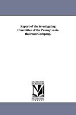 Report of the Investigating Committee of the Pennsylvania Railroad Company. af Pennsylvania Railroad Investigating Comm