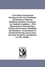 A Text Book of Geometrical Drawing, For the Use of Mechanics and Schools, in Which the Definitions and Rules of Geometry Are Familiarly Explained ... With Illustrations For Drawing Plans, Sections and Elevations of Buildings and Machinery af William Minifie