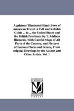 Appletons' Illustrated Hand-Book of American Travel. A Full and Reliable Guide ... to ... the United States and the British Provinces. by T. Addison Richards. With Careful Maps of All Parts of the Country, and Pictures of Famous Places and Scenes, From or af T Addison Richards