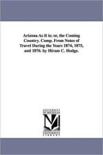 Arizona As It is; or, the Coming Country. Comp. From Notes of Travel During the Years 1874, 1875, and 1876. by Hiram C. Hodge. af Hiram C Hodge