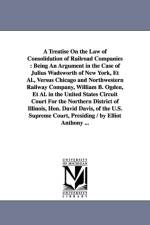 A Treatise On the Law of Consolidation of Railroad Companies af Elliott Anthony