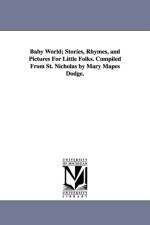 Baby World; Stories, Rhymes, and Pictures for Little Folks. Compiled from St. Nicholas by Mary Mapes Dodge. af Nicholas St Nicholas