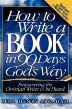 How to Write a Book in 90 Days God's Way af Henry Abraham