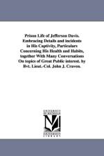 Prison Life of Jefferson Davis. Embracing Details and incidents in His Captivity, Particulars Concerning His Health and Habits, together With Many Conversations On topics of Great Public interest. by Bvt. Lieut.-Col. John J. Craven. af John J Craven
