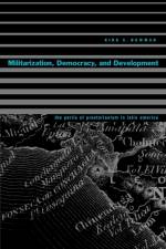 Militarization, Democracy, and Development af Kirk S. (Georgia Institute of Technology) Bowman