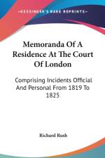 Memoranda Of A Residence At The Court Of London: Comprising Incidents Official And Personal From 1819 To 1825 af Richard Rush