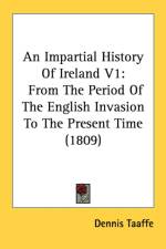 An Impartial History Of Ireland V1: From The Period Of The English Invasion To The Present Time (1809) af Dennis Taaffe