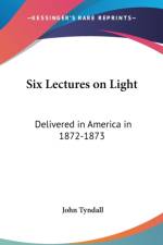 SIX LECTURES ON LIGHT: DELIVERED IN AMER af John Tyndall
