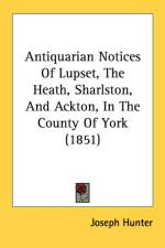 Antiquarian Notices Of Lupset, The Heath, Sharlston, And Ackton, In The County Of York (1851) af Joseph Hunter