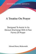 A Treatise On Prayer: Designed To Assist In Its Devout Discharge With A Few Forms Of Prayer af Edward Henry Bickersteth