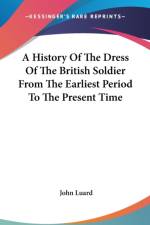 History Of The Dress Of The British Soldier From The Earliest Period To The Present Time af John Luard