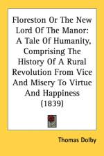 Floreston Or The New Lord Of The Manor: A Tale Of Humanity, Comprising The History Of A Rural Revolution From Vice And Misery To Virtue And Happiness af Thomas Dolby