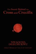 The Secret Behind the Cross and Crucifix af Nwaocha Ogechukwu