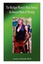 The Michigan Womyn's Music Festival: An Amazon Matrix of Meaning af Ph.D. Kendall