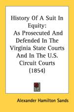 History Of A Suit In Equity: As Prosecuted And Defended In The Virginia State Courts And In The U.S. Circuit Courts (1854) af Alexander Hamilton Sands