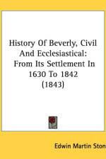 History Of Beverly, Civil And Ecclesiastical: From Its Settlement In 1630 To 1842 (1843) af Edwin Martin Stone