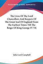 Lives Of The Lord Chancellors And Keepers Of The Great Seal Of England From The Earliest Times Till The Reign Of King George IV V6 af John Lord Campbell