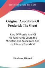 Original Anecdotes Of Frederick The Great: King Of Prussia And Of His Family, His Court, His Ministers, His Academies, And His Literary Friends V2 af Dieudonne Thiebault