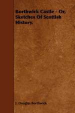 Borthwick Castle - Or, Sketches Of Scottish History. af J. Douglas Borthwick