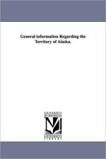 General Information Regarding the Territory of Alaska. af United States Dept of the Interior