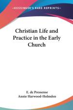 CHRISTIAN LIFE AND PRACTICE IN THE EARLY af E. De Pressense