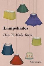 Lampshades - How To Make Them af Olive Earle