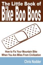 The Little Book of Bike Boo Boos - How to Fix Your Mountain Bike When You Are Miles From Civilization af Chris Nodder