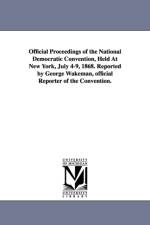 Official Proceedings of the National Democratic Convention, Held at New York, July 4-9, 1868. Reported by George Wakeman, Official Reporter of the Con af Democratic National Convention