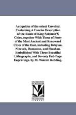 Antiquities of the Orient Unveiled, Containing a Concise Description of the Ruins of King Solomon's Cities, Together with Those of Forty of the Most a af Moses Wolcott Redding