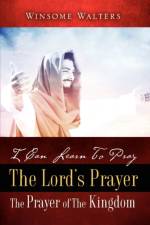 I Can Learn To Pray The Lord's Prayer The Prayer of The Kingdom af Winsome Walters
