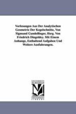 Vorlesungen Aus Der Analytischen Geometrie Der Kegelschnitte, Von Sigmund Gundelfinger, Hsrg. Von Friedrich Dingeldey. Mit Einem Anhange, Enthaltend a af Sigmund Gundelfinger