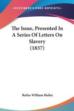 The Issue, Presented In A Series Of Letters On Slavery (1837) af Rufus William Bailey
