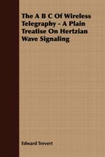 The B C Of Wireless Telegraphy - A Plain Treatise On Hertzian Wave Signaling af Edward Trevert