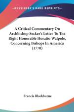 A Critical Commentary On Archbishop Secker's Letter To The Right Honorable Horatio Walpole, Concerning Bishops In America (1770) af Francis Blackburne