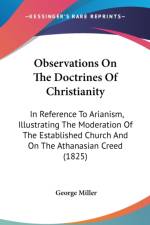 Observations On The Doctrines Of Christianity: In Reference To Arianism, Illustrating The Moderation Of The Established Church And On The Athanasian C