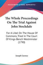 The Whole Proceedings On The Trial Against John Stockdale: For A Libel On The House Of Commons, Tried In The Court Of Kings-Bench Westminster (1790) af Joseph Gurney