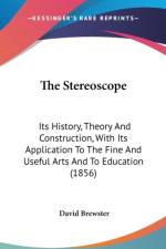 The Stereoscope: Its History, Theory And Construction, With Its Application To The Fine And Useful Arts And To Education (1856) af David Brewster
