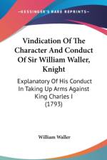 Vindication Of The Character And Conduct Of Sir William Waller, Knight: Explanatory Of His Conduct In Taking Up Arms Against King Charles I (1793) af William Waller