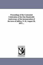 Proceedings of the Centennial Celebration of the One Hundredth Anniversary of the incorporation of the town of Jaffrey, N. H., August 20, 1873 ... af N H Jaffrey