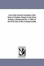Acts of the General Assembly of the State of Virginia. Passed at the Extra Session, Commenced Dec. 4, 1862, in the 87th Year of the Commonwealth. af Virginia General Assembly