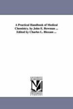 A Practical Handbook of Medical Chemistry. by John E. Bowman ... Edited by Charles L. Bloxam ... af John Eddowes Bowman